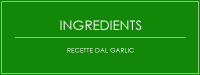 Recette DAL Garlic Ingrédients Recette Indienne Traditionnelle