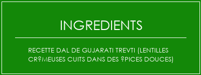 Recette Dal de Gujarati Trevti (lentilles crémeuses cuits dans des épices douces) Ingrédients Recette Indienne Traditionnelle