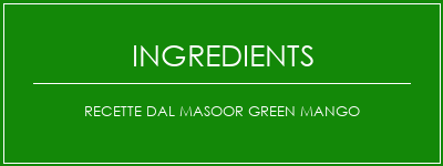 Recette DAL MASOOR GREEN MANGO Ingrédients Recette Indienne Traditionnelle