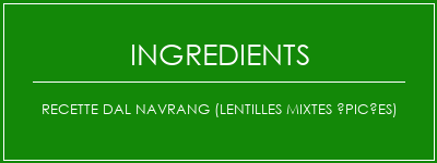 Recette DAL NAVRANG (Lentilles mixtes épicées) Ingrédients Recette Indienne Traditionnelle