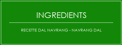 Recette DAL NAVRANG - NAVRANG DAL Ingrédients Recette Indienne Traditionnelle