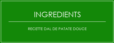 Recette dal de patate douce Ingrédients Recette Indienne Traditionnelle