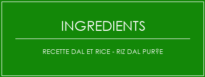 Recette Dal et Rice - Riz dal purée Ingrédients Recette Indienne Traditionnelle