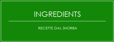 Recette Dal Shorba Ingrédients Recette Indienne Traditionnelle