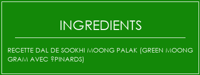 Recette Dal de Sookhi Moong Palak (Green Moong Gram avec épinards) Ingrédients Recette Indienne Traditionnelle