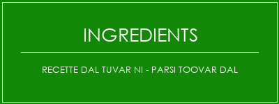 Recette DAL TUVAR NI - PARSI TOOVAR DAL Ingrédients Recette Indienne Traditionnelle