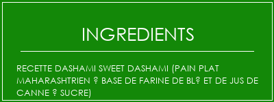 Recette Dashami Sweet Dashami (pain plat maharashtrien à base de farine de blé et de jus de canne à sucre) Ingrédients Recette Indienne Traditionnelle