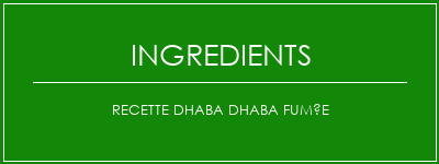 Recette Dhaba Dhaba fumée Ingrédients Recette Indienne Traditionnelle