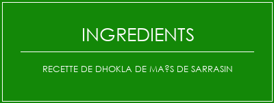 Recette de dhokla de maïs de sarrasin Ingrédients Recette Indienne Traditionnelle