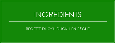 Recette DHOKLI DHOKLI en pêche Ingrédients Recette Indienne Traditionnelle