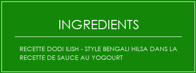 Recette Dodi Ilish - Style Bengali Hilsa dans la recette de sauce au yogourt Ingrédients Recette Indienne Traditionnelle