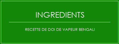 Recette de DOI de vapeur Bengali Ingrédients Recette Indienne Traditionnelle