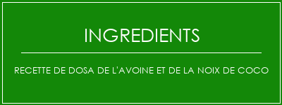 Recette de dosa de l'avoine et de la noix de coco Ingrédients Recette Indienne Traditionnelle