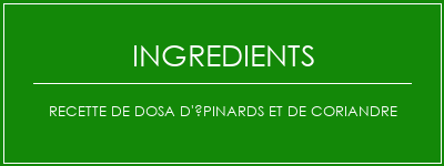 Recette de Dosa d'épinards et de coriandre Ingrédients Recette Indienne Traditionnelle