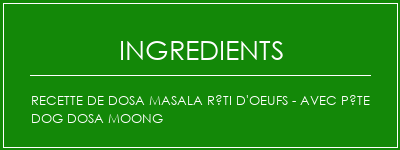 Recette de dosa Masala Rôti d'oeufs - avec pâte DOG DOSA Moong Ingrédients Recette Indienne Traditionnelle