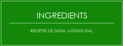 Recette de Dosa Moong Dal Ingrédients Recette Indienne Traditionnelle