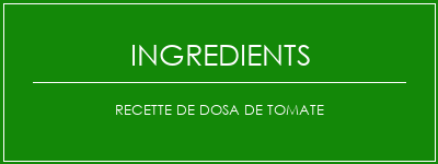 Recette de dosa de tomate Ingrédients Recette Indienne Traditionnelle