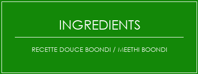 Recette douce Boondi / Meethi Boondi Ingrédients Recette Indienne Traditionnelle