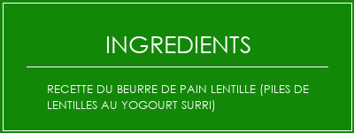 Recette du beurre de pain lentille (piles de lentilles au yogourt surri) Ingrédients Recette Indienne Traditionnelle