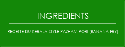 Recette du Kerala Style Pazham Pori (Banana Fry) Ingrédients Recette Indienne Traditionnelle