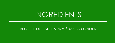 Recette du lait Halwa à micro-ondes Ingrédients Recette Indienne Traditionnelle