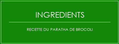 Recette du paratha de brocoli Ingrédients Recette Indienne Traditionnelle