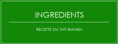 Recette du thé iranien Ingrédients Recette Indienne Traditionnelle