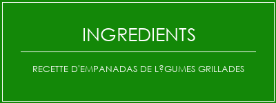 Recette d'empanadas de légumes grillades Ingrédients Recette Indienne Traditionnelle