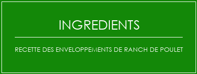 Recette des enveloppements de ranch de poulet Ingrédients Recette Indienne Traditionnelle