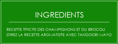 Recette épicée des champignons et du brocoli Stirez la recette aromatisée avec tandoori mayo Ingrédients Recette Indienne Traditionnelle