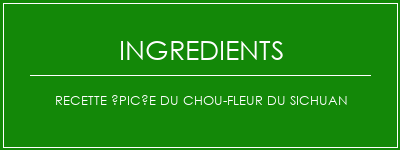 Recette épicée du chou-fleur du Sichuan Ingrédients Recette Indienne Traditionnelle