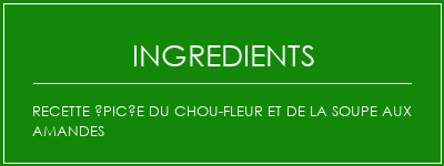 Recette épicée du chou-fleur et de la soupe aux amandes Ingrédients Recette Indienne Traditionnelle