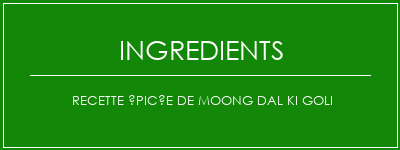 Recette épicée de Moong Dal Ki Goli Ingrédients Recette Indienne Traditionnelle