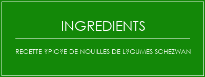 Recette épicée de nouilles de légumes Schezwan Ingrédients Recette Indienne Traditionnelle