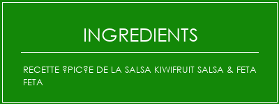 Recette épicée de la salsa KiwiFruit Salsa & Feta Feta Ingrédients Recette Indienne Traditionnelle