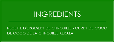 Recette d'ergesery de citrouille - Curry de coco de coco de la citrouille Kerala Ingrédients Recette Indienne Traditionnelle