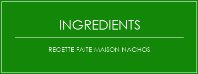 Recette faite maison Nachos Ingrédients Recette Indienne Traditionnelle