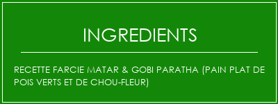 Recette farcie Matar & Gobi paratha (pain plat de pois verts et de chou-fleur) Ingrédients Recette Indienne Traditionnelle