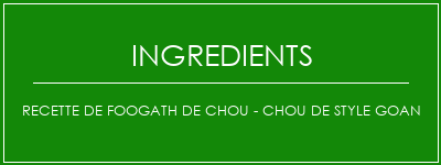 Recette de fooGath de chou - Chou de style Goan Ingrédients Recette Indienne Traditionnelle