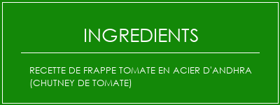 Recette de frappe tomate en acier d'andhra (chutney de tomate) Ingrédients Recette Indienne Traditionnelle