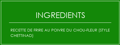 Recette de frire au poivre du chou-fleur (style Chettinad) Ingrédients Recette Indienne Traditionnelle