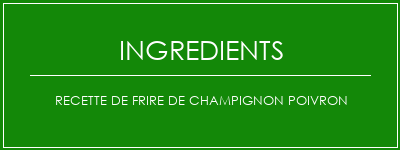 Recette de frire de champignon poivron Ingrédients Recette Indienne Traditionnelle