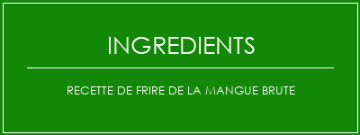 Recette de frire de la mangue brute Ingrédients Recette Indienne Traditionnelle