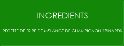 Recette de frire de mélange de champignon épinards Ingrédients Recette Indienne Traditionnelle