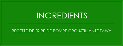 Recette de frire de pompe croustillante Tawa Ingrédients Recette Indienne Traditionnelle