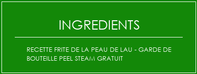 Recette frite de la peau de Lau - Garde de bouteille Peel Steam Gratuit Ingrédients Recette Indienne Traditionnelle