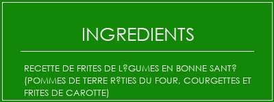 Recette de frites de légumes en bonne santé (pommes de terre rôties du four, courgettes et frites de carotte) Ingrédients Recette Indienne Traditionnelle