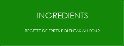 Recette de frites Polentas au four Ingrédients Recette Indienne Traditionnelle