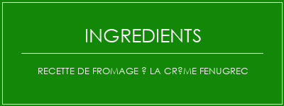 Recette de fromage à la crème Fenugrec Ingrédients Recette Indienne Traditionnelle