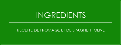 Recette de fromage et de spaghetti olive Ingrédients Recette Indienne Traditionnelle